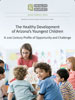 The Healthy Development of Arizona's Youngest Children: A 21st Century Profile of Opportunity and Challenge